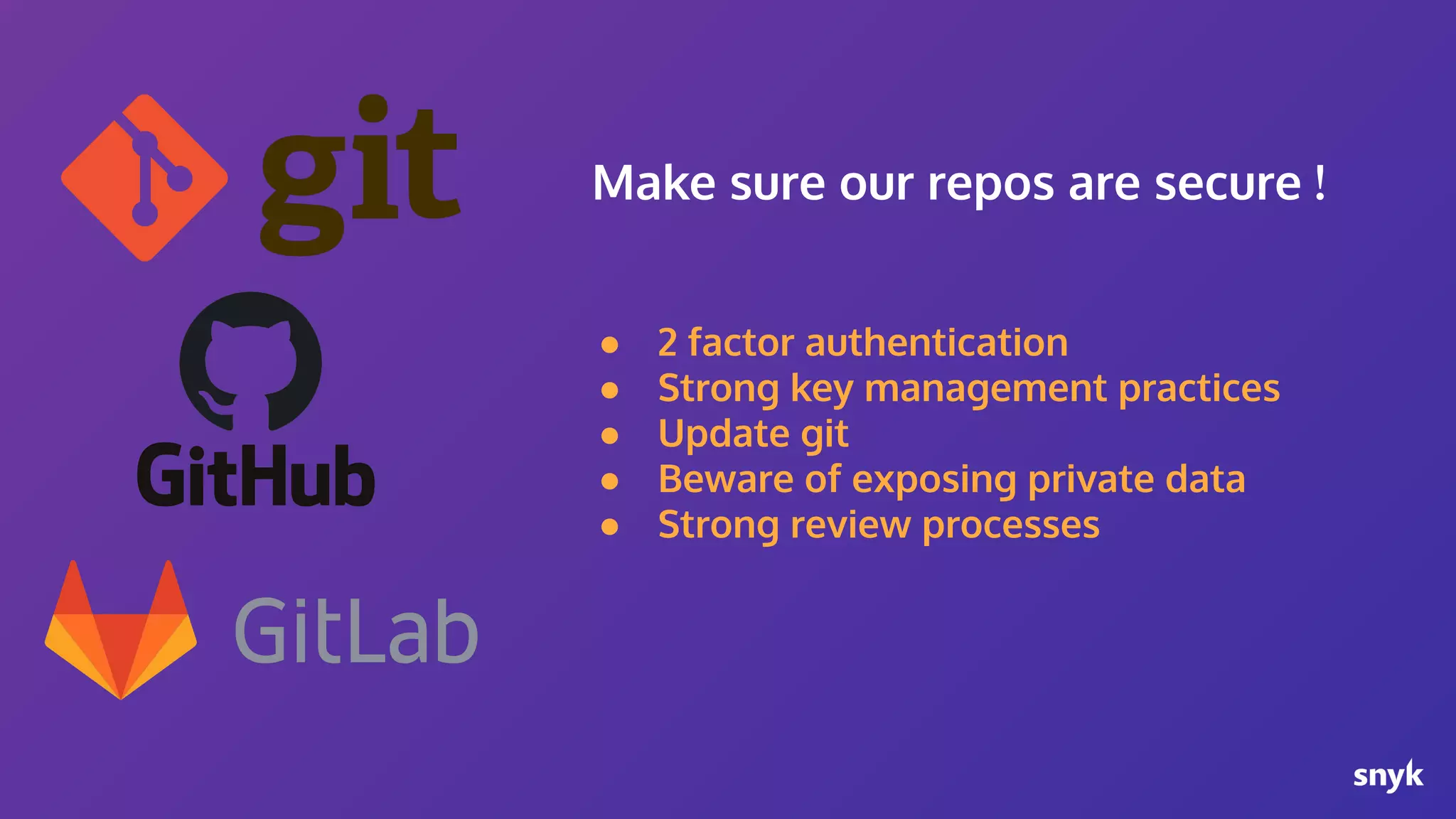 ● 2 factor authentication ● Strong key management practices ● Update git ● Beware of exposing private data ● Strong review processes Make sure our repos are secure ! 