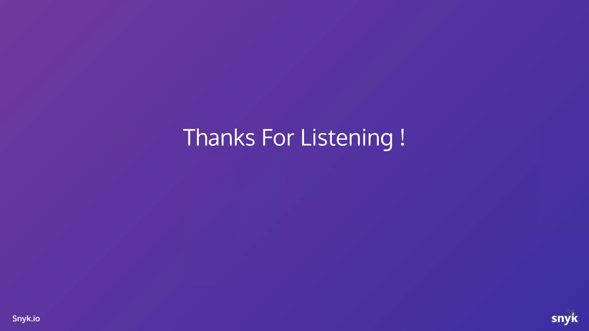 Snyk.io Thanks For Listening ! 35 