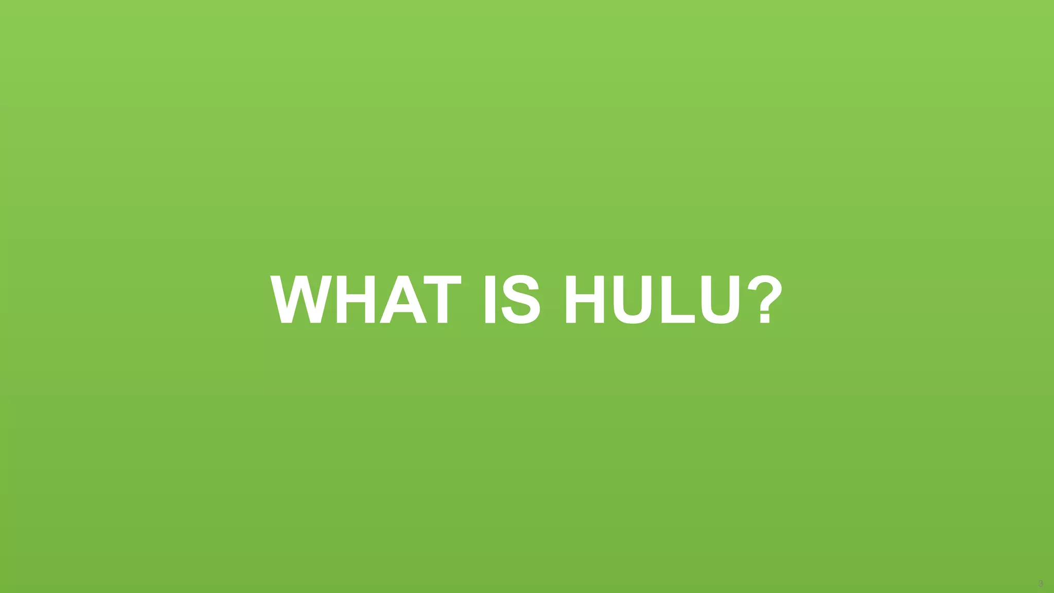 WHAT IS HULU?
3
 