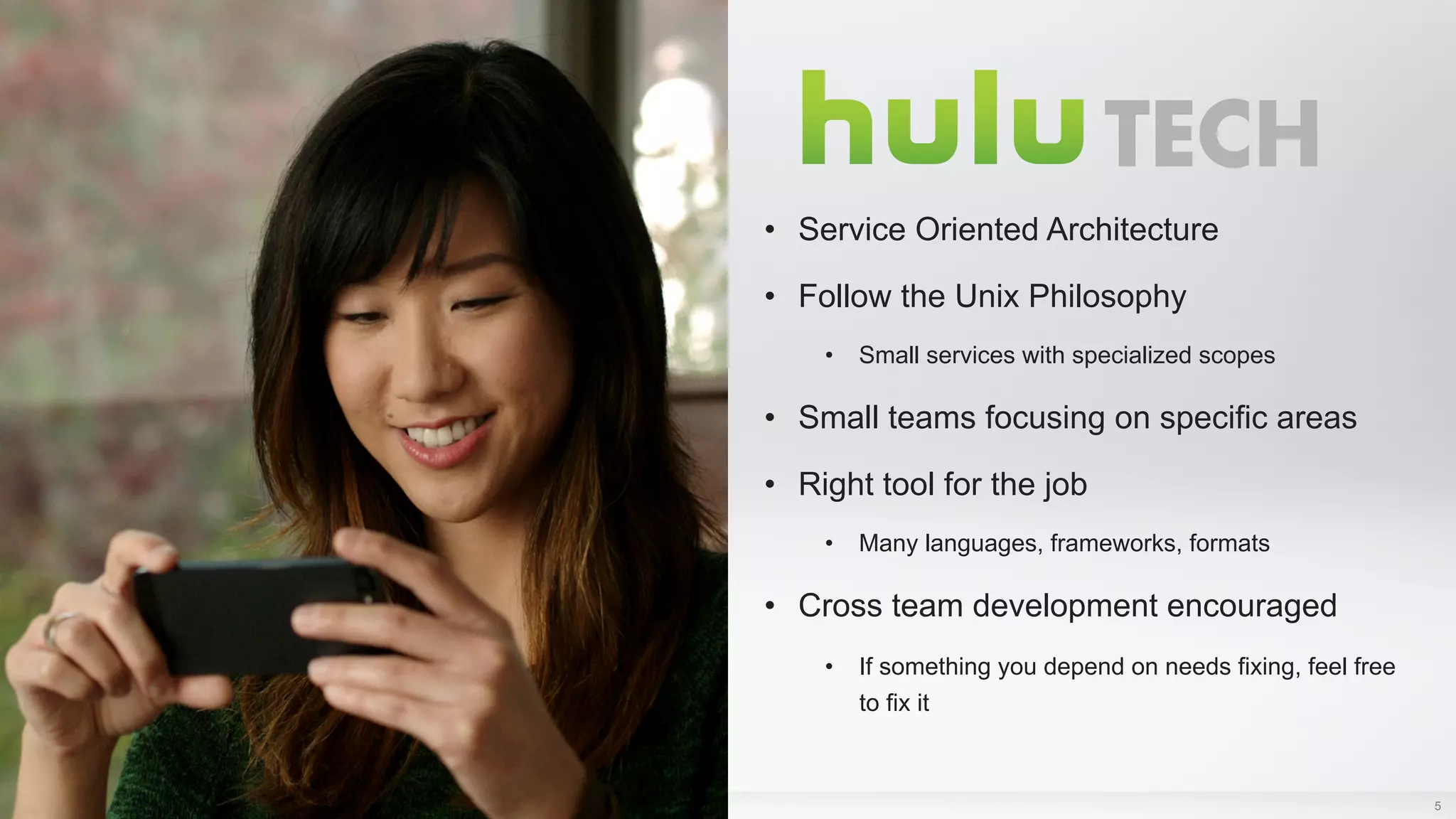 5
•  Service Oriented Architecture
•  Follow the Unix Philosophy
•  Small services with specialized scopes
•  Small teams focusing on specific areas
•  Right tool for the job
•  Many languages, frameworks, formats
•  Cross team development encouraged
•  If something you depend on needs fixing, feel free
to fix it
 