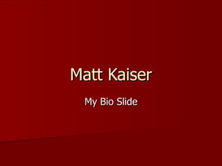 Matt Kaiser My Bio Slide 