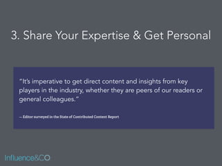 3. Share Your Expertise & Get Personal
“It’s imperative to get direct content and insights from key
players in the industry, whether they are peers of our readers or
general colleagues.” 
— Editor surveyed in the State of Contributed Content Report
 