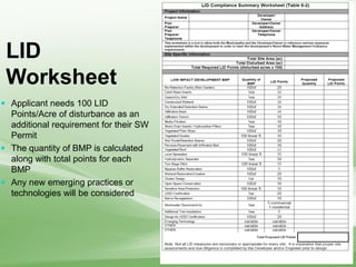 LID
Worksheet
 Applicant needs 100 LID
Points/Acre of disturbance as an
additional requirement for their SW
Permit
 The quantity of BMP is calculated
along with total points for each
BMP
 Any new emerging practices or
technologies will be considered
 
