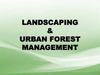 LANDSCAPING
&
URBAN FOREST
MANAGEMENT
 