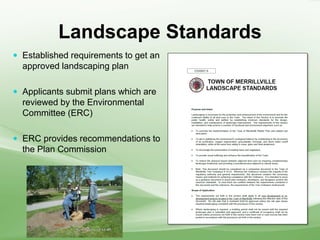 Landscape Standards
 Established requirements to get an
approved landscaping plan
 Applicants submit plans which are
reviewed by the Environmental
Committee (ERC)
 ERC provides recommendations to
the Plan Commission
 