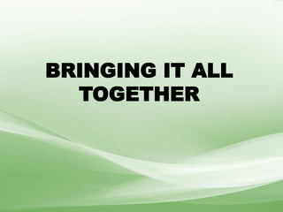 BRINGING IT ALL
TOGETHER
 