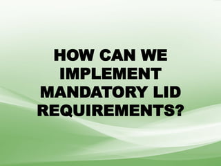 HOW CAN WE
IMPLEMENT
MANDATORY LID
REQUIREMENTS?
 