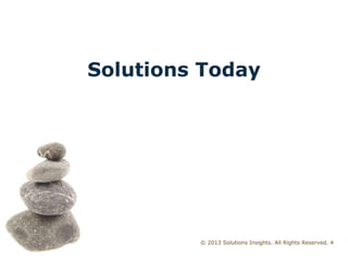 © 2013 Solutions Insights. All Rights Reserved. 4
Solutions Today
 
