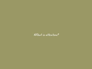 What is attention?
 