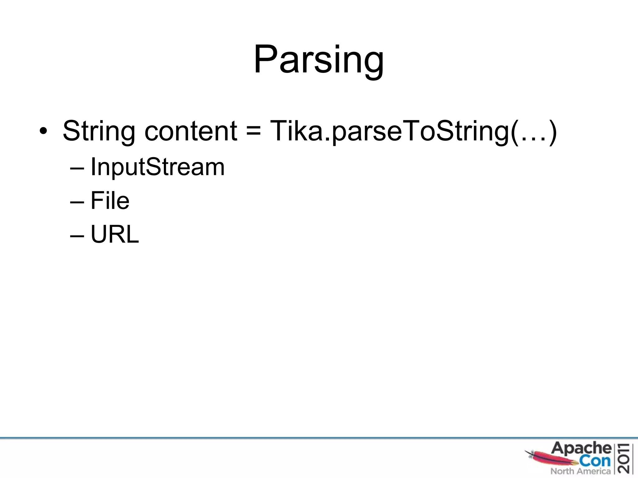 Parsing String content = Tika.parseToString(…) InputStream File URL 
