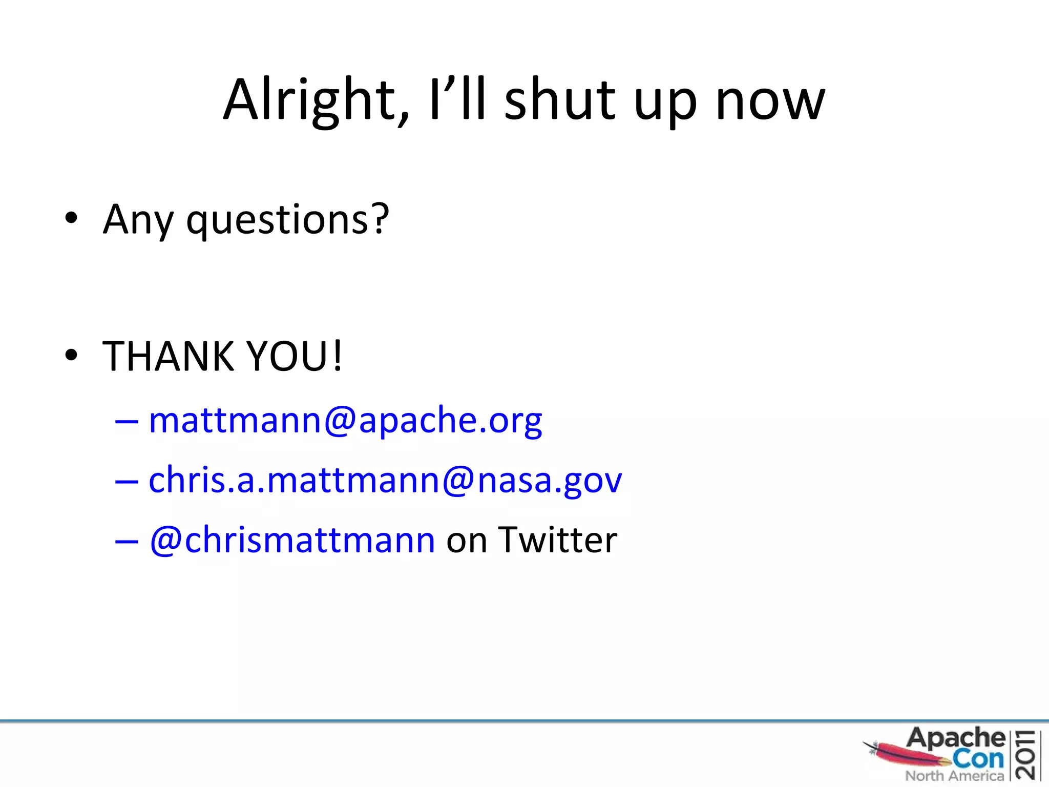 Alright, I ’ll shut up now Any questions? THANK YOU! [email_address]   [email_address]   @chrismattmann  on Twitter 
