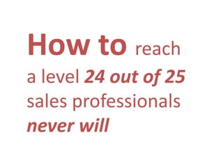 How to reach a level 24 out of 25 sales professionals never will