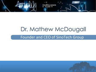 Dr. Mathew McDougall
                         	
  
Founder	
  and	
  CEO	
  of	
  SinoTech	
  Group	
  
 
