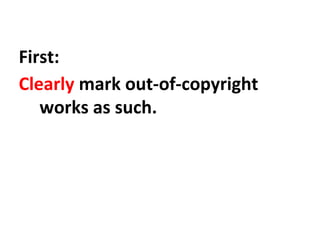 First:
Clearly mark out-of-copyright
works as such.
 
