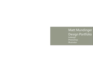 Matt Mundinger
Design Portfolio
Indesign
Photoshop
Illustrator
 