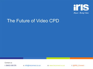 Contact us
t: 08453 038 578 e: info@irisconnect.co.uk w: www.irisconnect.co.uk t: @IRIS_Connect
The Future of Video CPD
 