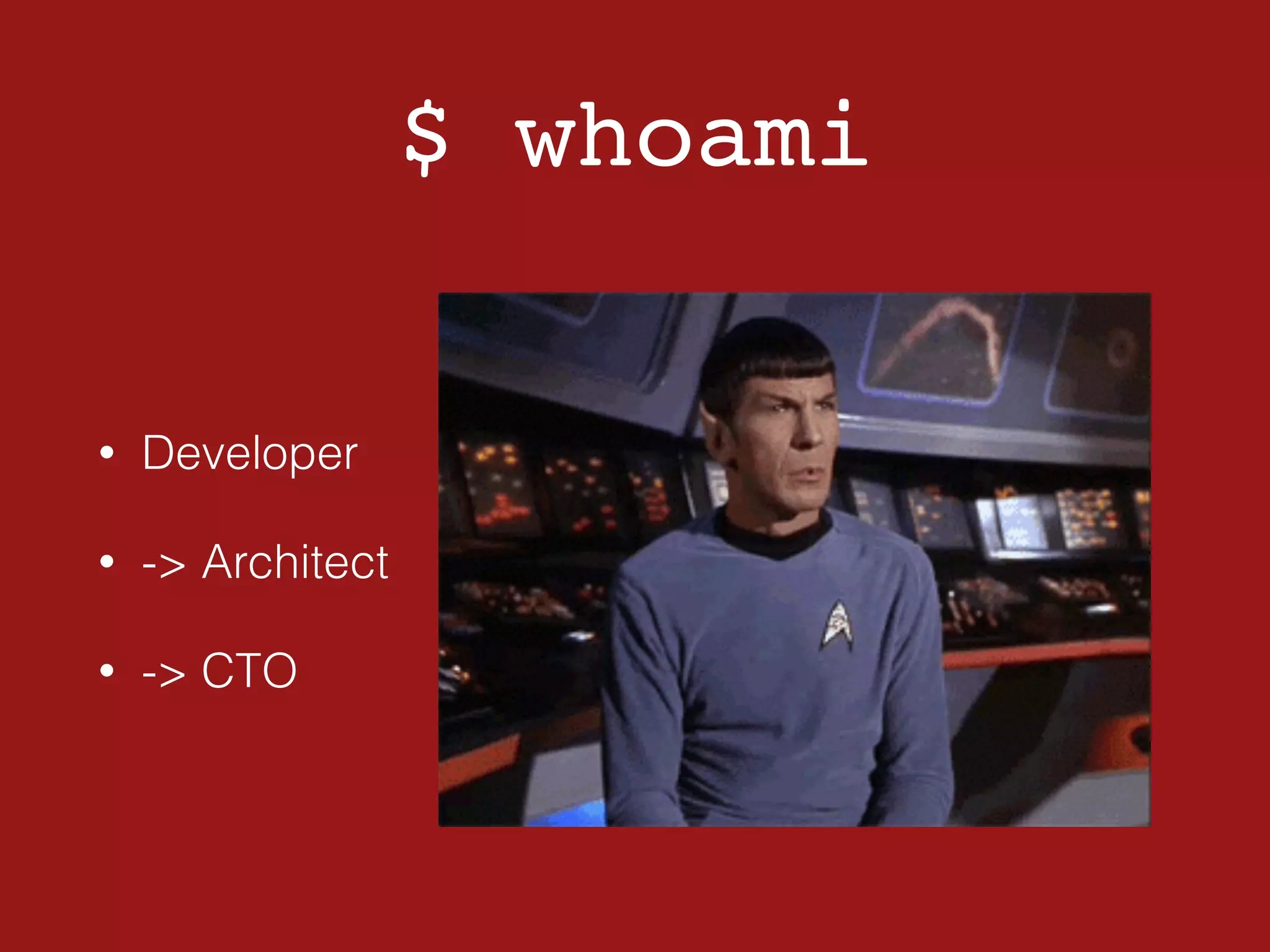 $ whoami
• Developer
• -> Architect
• -> CTO
 