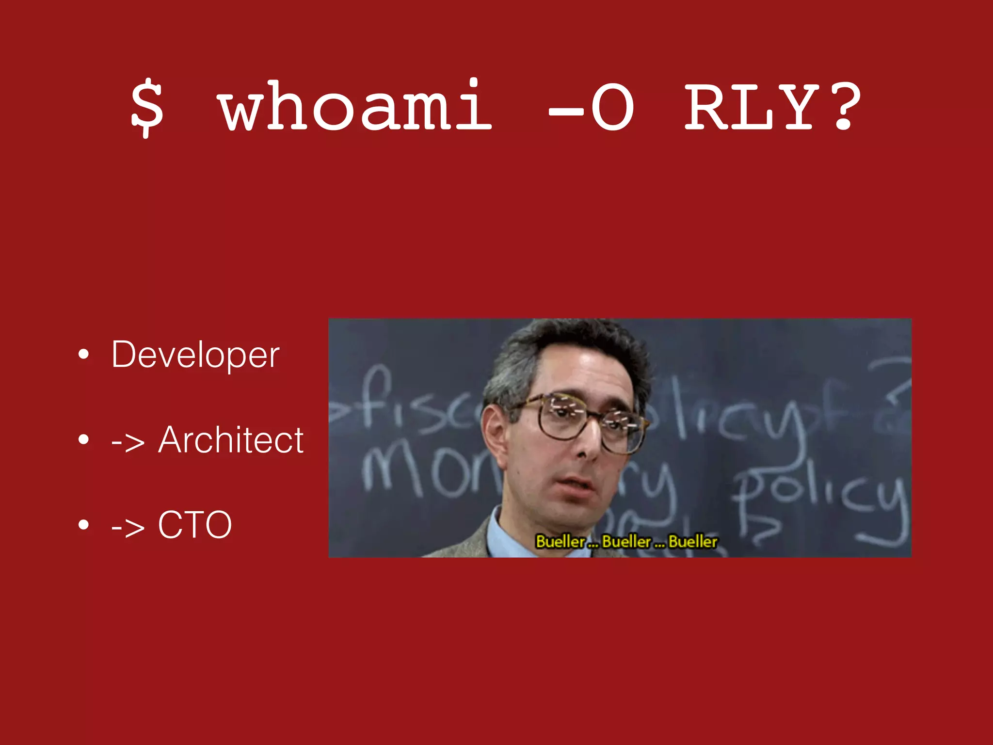 $ whoami -O RLY?
• Developer
• -> Architect
• -> CTO
 