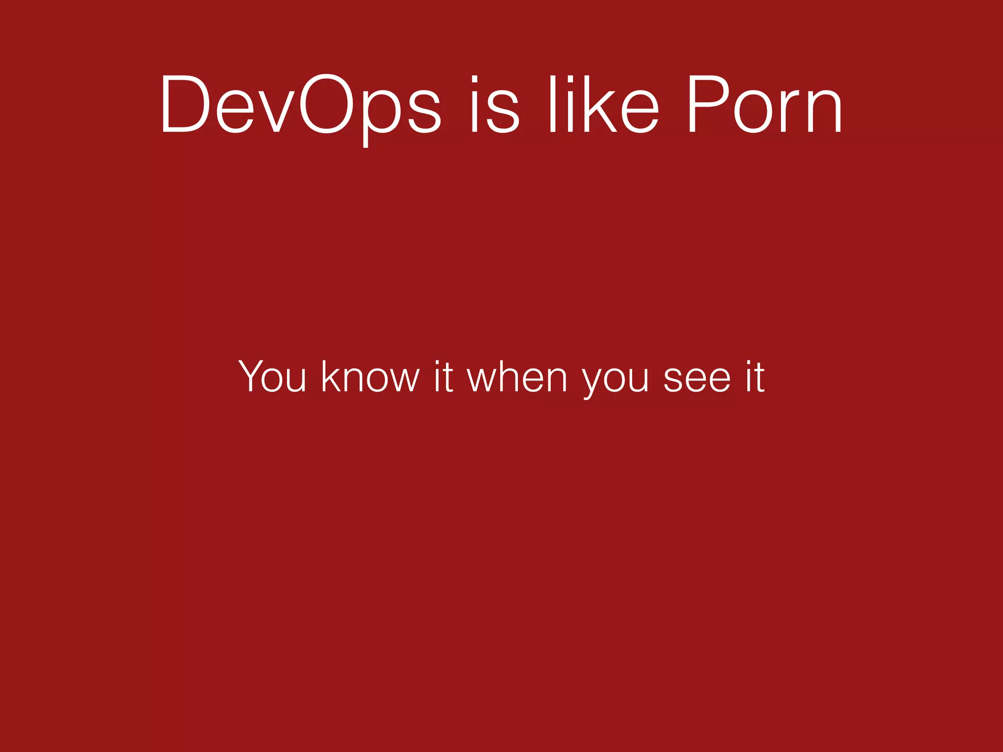 DevOps is like Porn
You know it when you see it
 