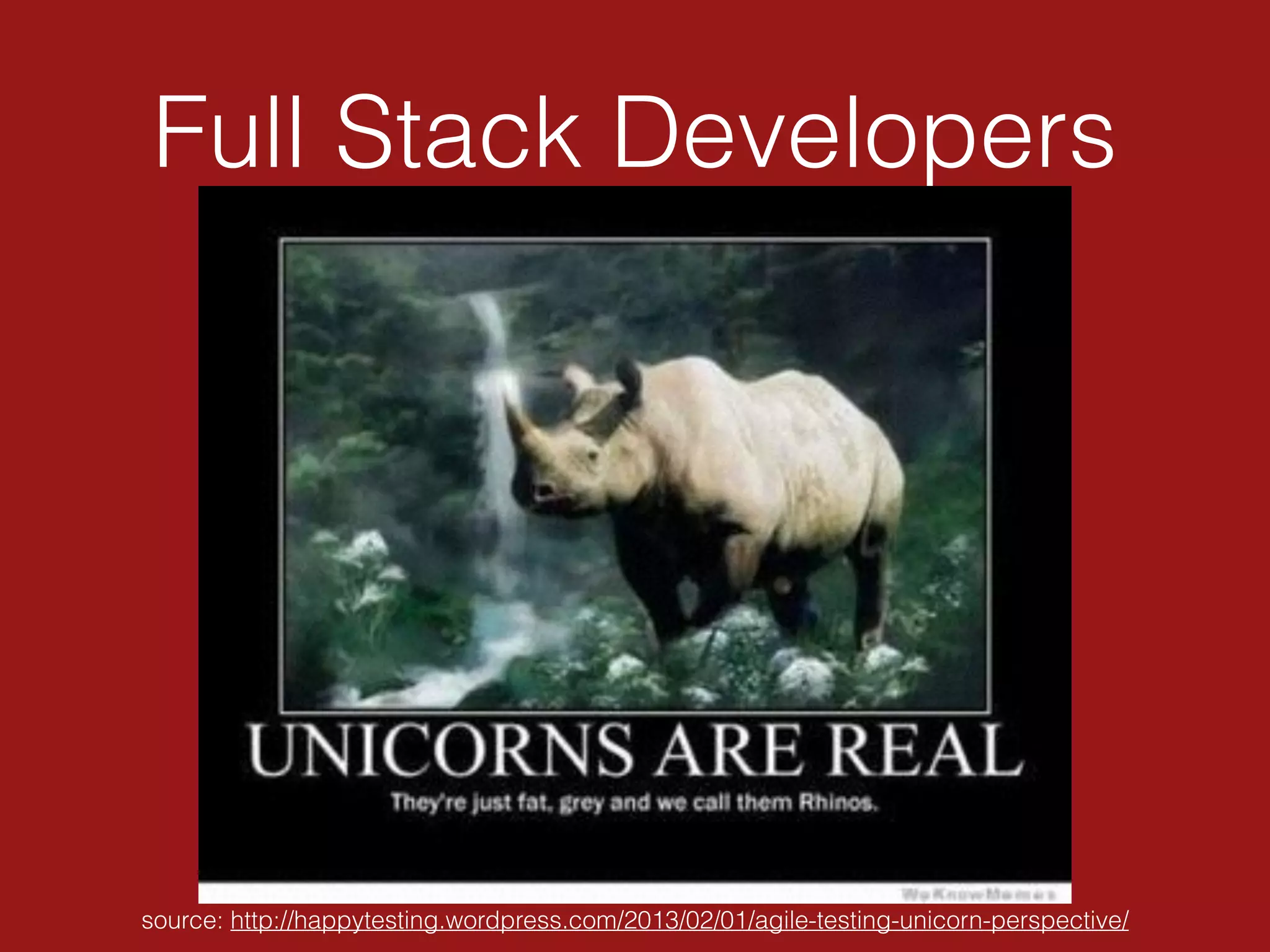 Full Stack Developers
source: http://happytesting.wordpress.com/2013/02/01/agile-testing-unicorn-perspective/
 