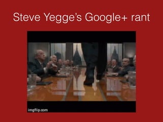Steve Yegge’s Google+ rant
 