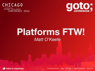 Platforms FTW!
Matt O’Keefe
 