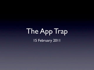 The App Trap
 15 February 2011
 