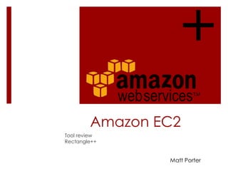 Amazon EC2
Tool review
Rectangle++
Matt Porter
+
 
