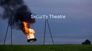 Security != Compliance
Security Theatre
 