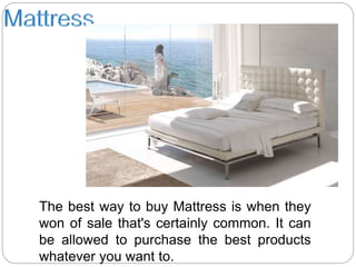 The best way to buy Mattress is when they
won of sale that's certainly common. It can
be allowed to purchase the best products
whatever you want to.
 
