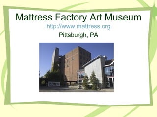 Mattress Factory Art Museum http://www.mattress.org ,[object Object]