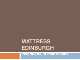 MATTRESS
EDINBURGH
Inventions in mattresses
 