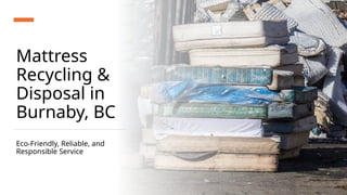 Mattress Recycling & Disposal in Burnaby, BC.pptx