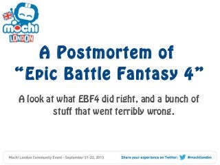 A Postmortem of
“Epic Battle Fantasy 4”
A look at what EBF4 did right, and a bunch of
stuff that went terribly wrong.

 