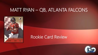 MATT RYAN – QB, ATLANTA FALCONS
Rookie Card Review
 