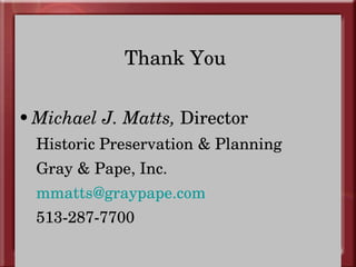 Thank You  Michael J. Matts,  Director  Historic Preservation & Planning Gray & Pape, Inc. [email_address]   513-287-7700 