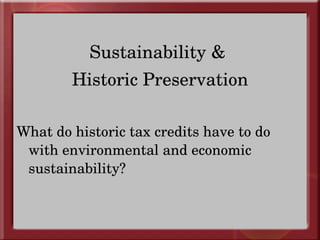 Sustainability &  Historic Preservation What do historic tax credits have to do with environmental and economic sustainability? 