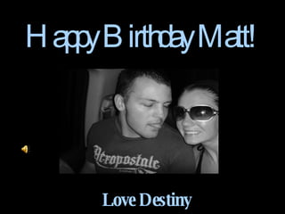 Happy Birthday Matt! Love Destiny 