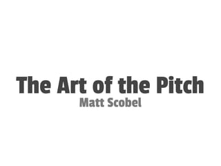The Art of the Pitch
Matt Scobel
 