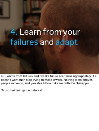 4. Learn from your
      failures and adapt


4 - Learns from failures and tweaks future scenarios appropriately. If it
do...