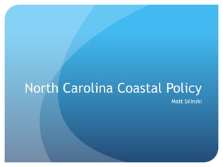 North Carolina Coastal Policy
Matt Silinski
 
