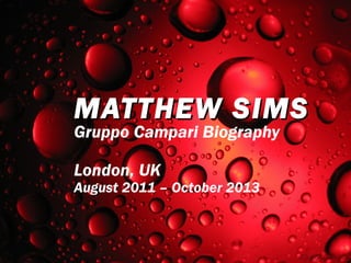 MATTHEW SIMS

Gruppo Campari Biography
London, UK

August 2011 – October 2013

 