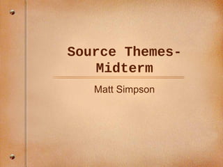Source Themes-
Midterm
Matt Simpson
 