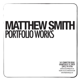 MATTHEW SMITH

PORTFOLIO WORKS

165 CONNECTOR ROAD
GRANITEVILLE SC 29829
[803] 341-0786

matthewevansmith@gmail.com
linkedin.com/in/matthewevansmith
mattsmithphotodesign.com

 