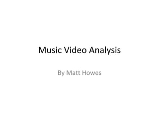 Music Video Analysis By Matt Howes 