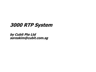 3000 RTP System
by Cubit Pte Ltd
soroskim@cubit.com.sg
 