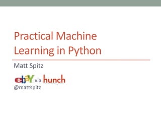 Practical Machine
Learning in Python
Matt Spitz
       via
@mattspitz
 