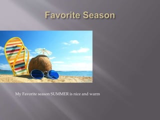My Favorite season SUMMER is nice and warm
 