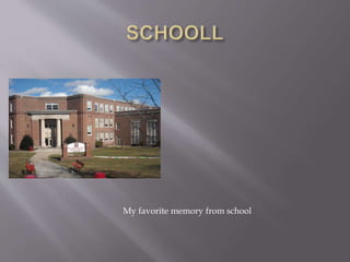 My favorite memory from school
 