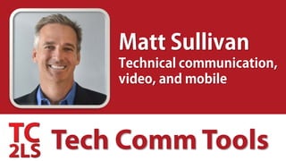 Matt Sullivan
Technical communication,
video, and mobile
Tech Comm Tools
 